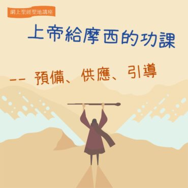 網上聖經聖地講座：上帝給摩西的功課 — 預備、供應、引導